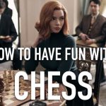 How to have fun with chess